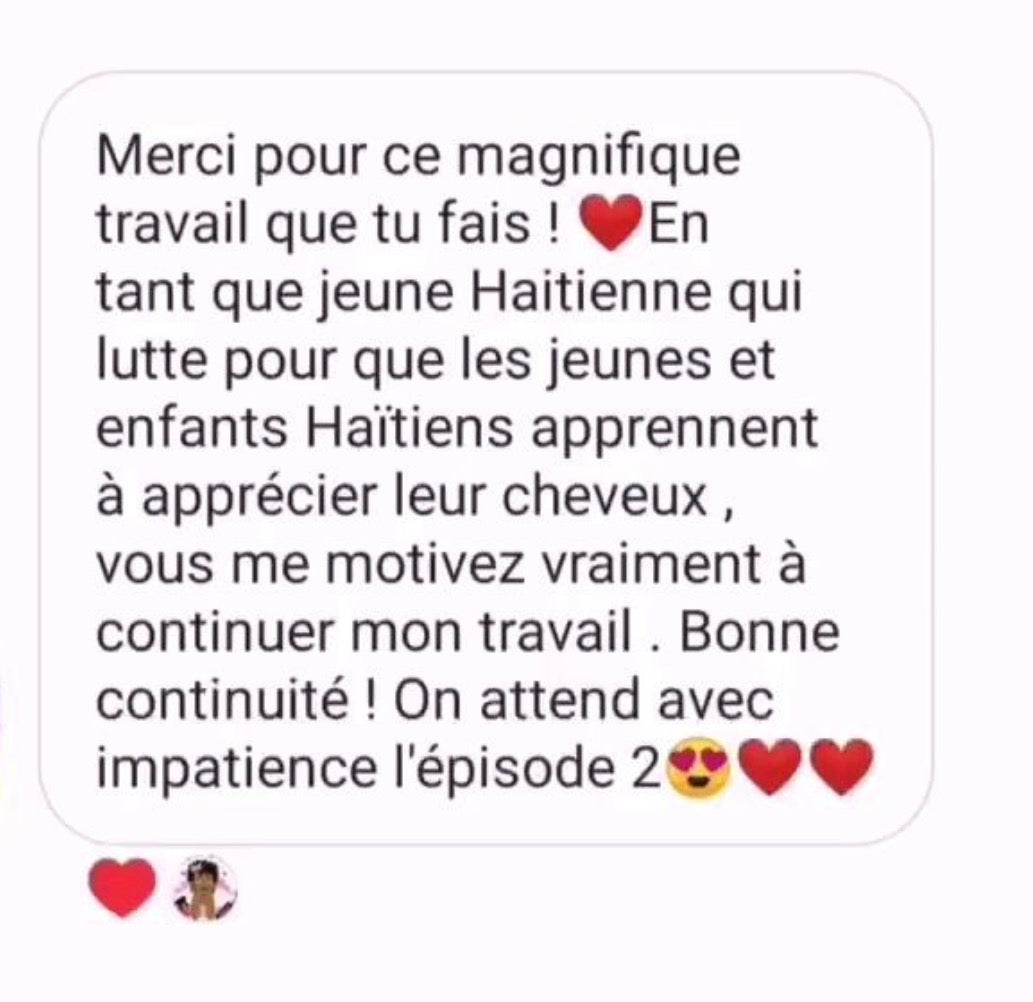 Message d'une jeune Haïtienne sur le dessin animé Little Happy : « En tant que jeune Haïtienne qui lutte pour que les jeunes et enfants haïtiens apprennent à apprécier leurs cheveux, vous me motivez vraiment à continuer mon travail »