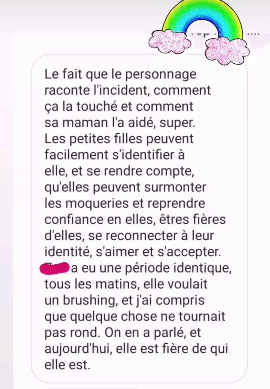 Avis d'une lectrice sur le Tome 1 Little Nappy : « Le fait que le personnage raconte l'incident, comment ça l'a touché et comment sa maman l'a aidé. Les petites filles peuvent facilement s'identifier à elle et se rendre compte qu'elles peuvent surmonter les moqueries et reprendre confiance en elles »