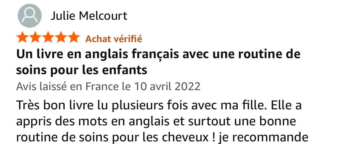 Avis Amazon 5 étoiles achat vérifié de Julie Melcourt, 10 avril 2022 : « Très bon livre lu plusieurs fois avec ma fille. Elle a appris des mots en anglais et surtout une bonne routine de soins pour les cheveux, je recommande »